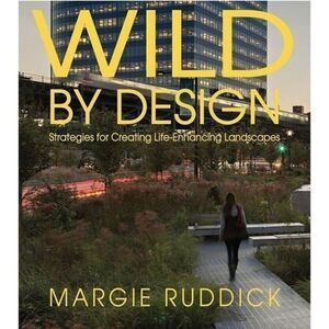 Wild by Design : Strategies for Creating Life-Enhancing Landscapes by Ruddick